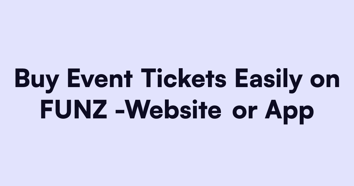 Buy Event Tickets Easily on FUNZ -Website or App