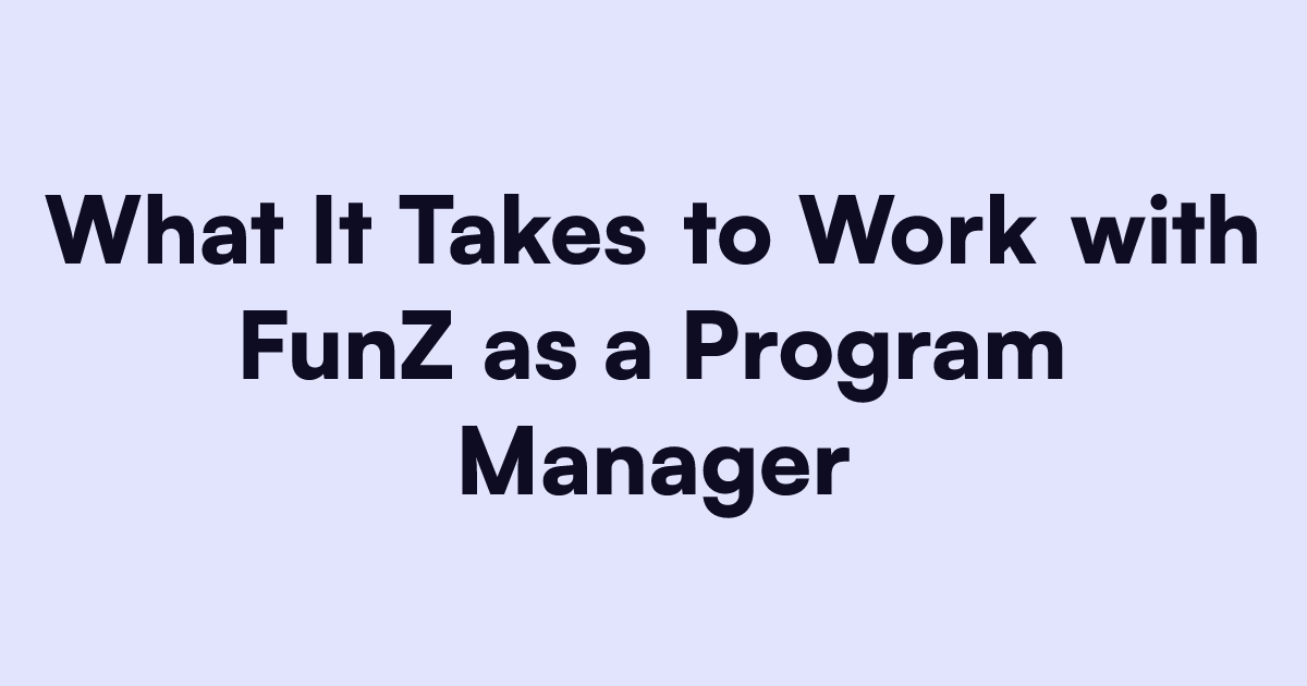 What It Takes to Work with FunZ as a Program Manager